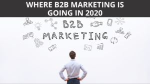 Where B2B Marketing is Going in 2020