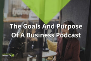 Featured Image of The Goals And Purpose Of A Business Podcast