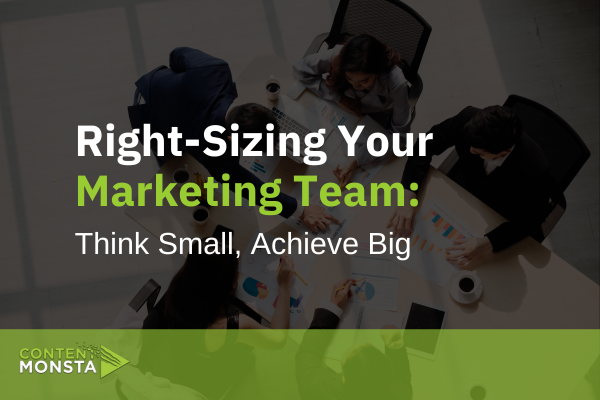 Right-Sizing Your Marketing Team Think Small, Achieve Big