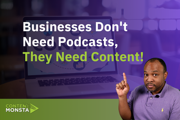 Businesses Don't Need Podcasts, They Need Content!