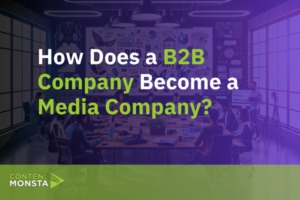 How Does a B2B Company Become a Media Company?