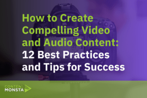 How to Create Compelling Video and Audio Content 12 Best Practices and Tips for Success