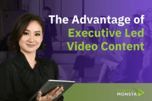 The Advantage of Executive Led Video Content